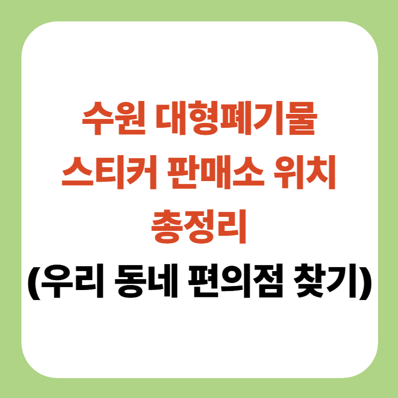 수원 대형폐기물 스티커 판매소 위치 총정리! (우리 동네 편의점 찾기)