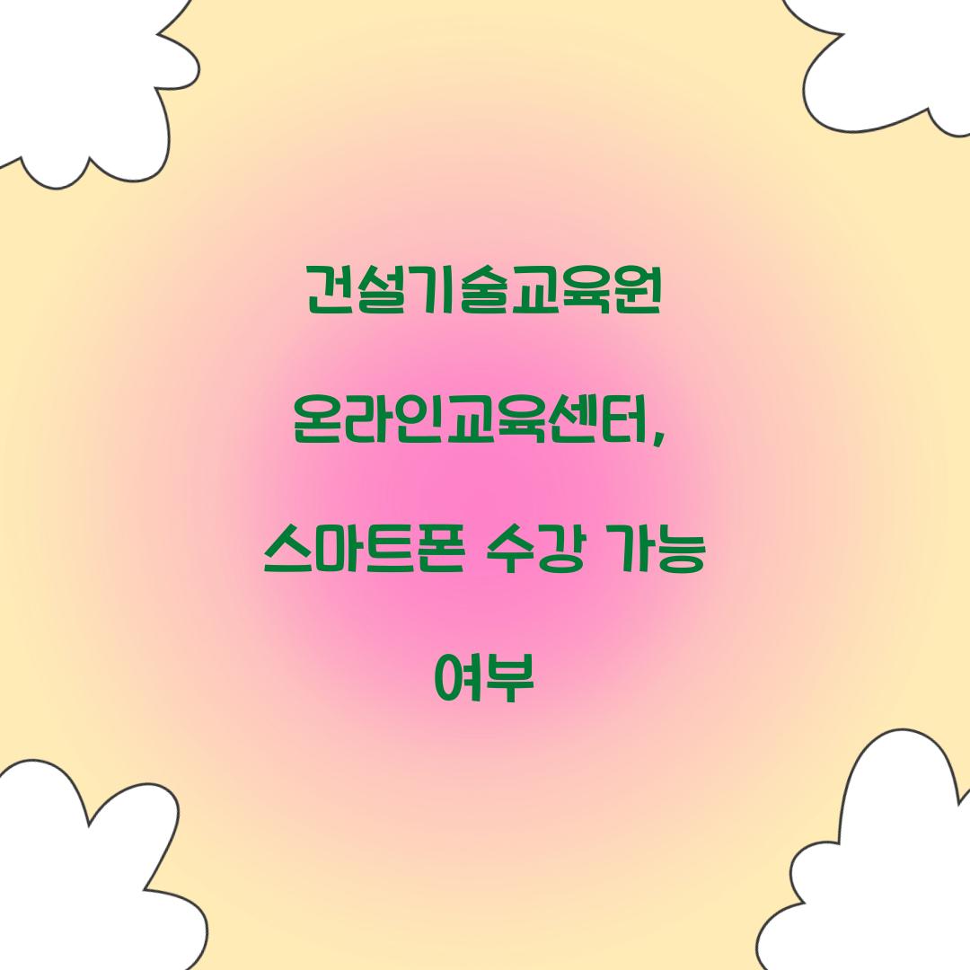 건설기술교육원 온라인교육센터, 스마트폰 수강 가능 여부