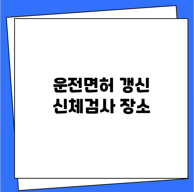 운전면허 갱신 신체검사 장소