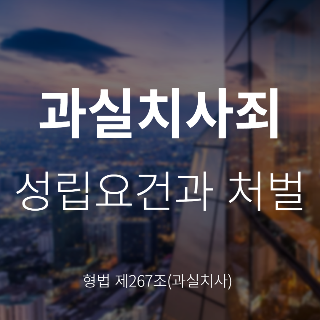 형법 제267조 과실치사죄, 성립요건과 처벌은?