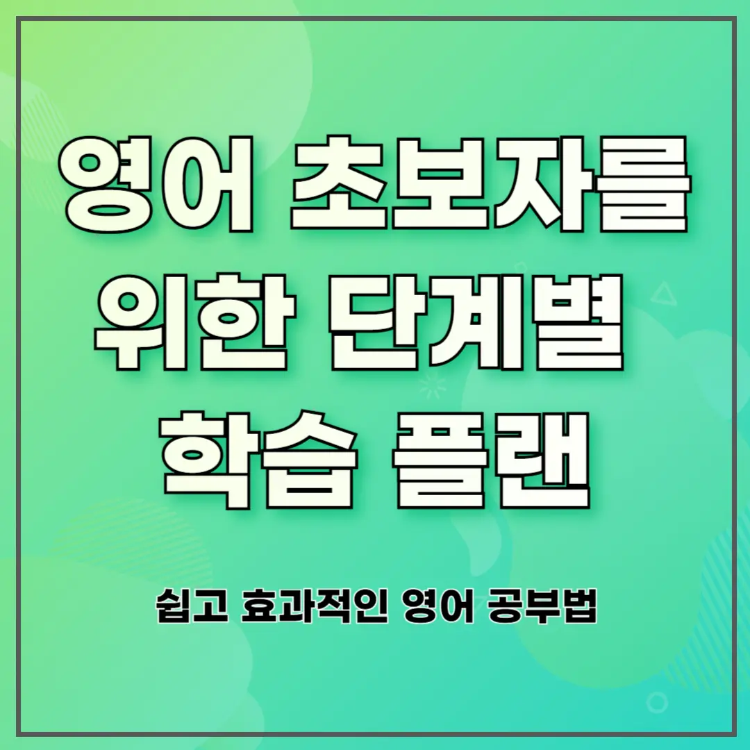 영어 초보자를 위한 단계별 학습 플랜: 쉽고 효과적인 영어 공부법