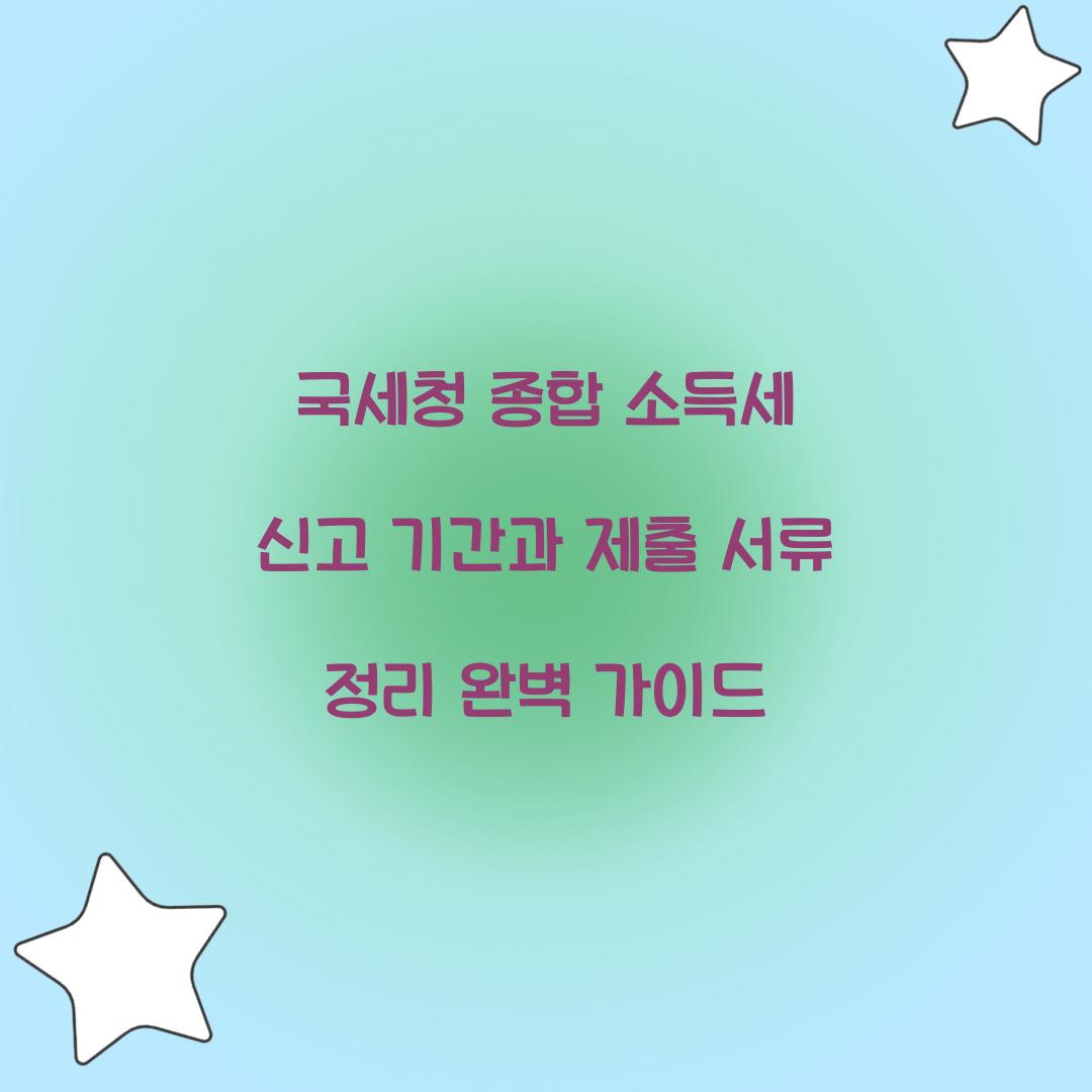 국세청 종합 소득세 신고 기간과 제출 서류 정리