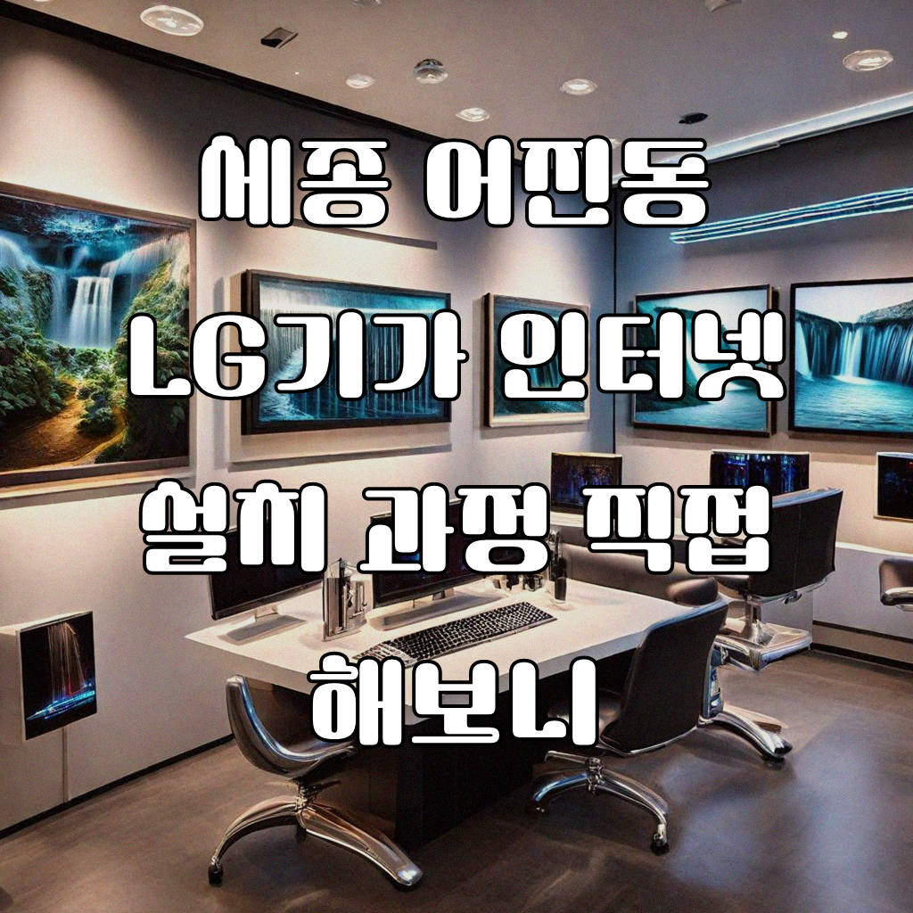 세종 어진동 LG기가 인터넷 신청, 실제 경험으로 알아보기