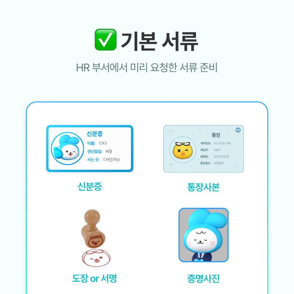 신분증: 출입증 발급, 근로계약서 작성 시 필요

통장사본: 급여 계좌 등록용

도장 또는 서명: 일부 기업은 계약서에 필요

증명사진: 사원증 발급용으로 요청될 수 있음