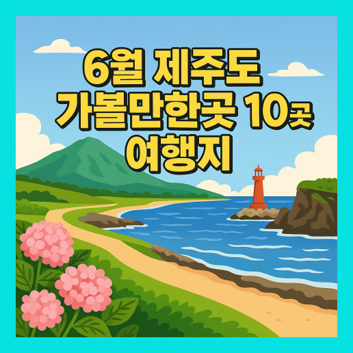 6월 제주도 가볼만한곳 10곳 여행지