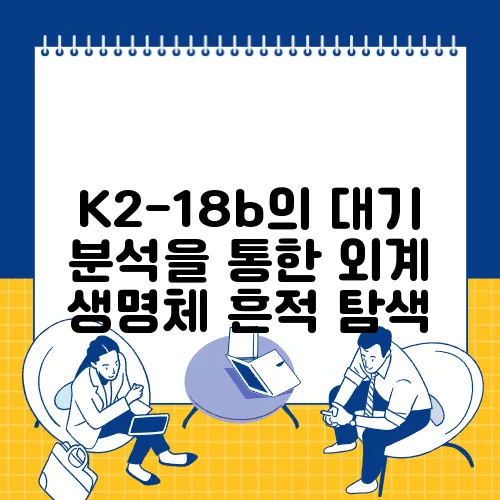 K2-18b의 대기 분석을 통한 외계 생명체 흔적 탐색