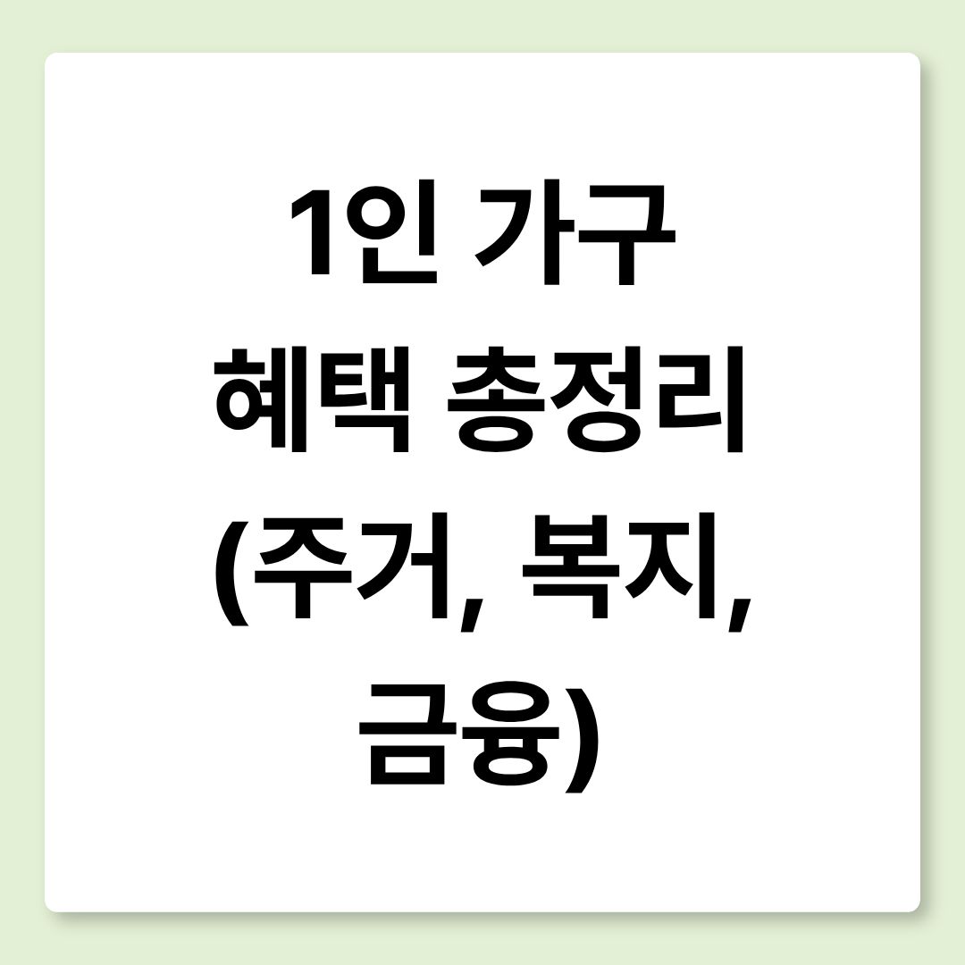 1인 가구 혜택 총정리 (주거, 복지, 금융)