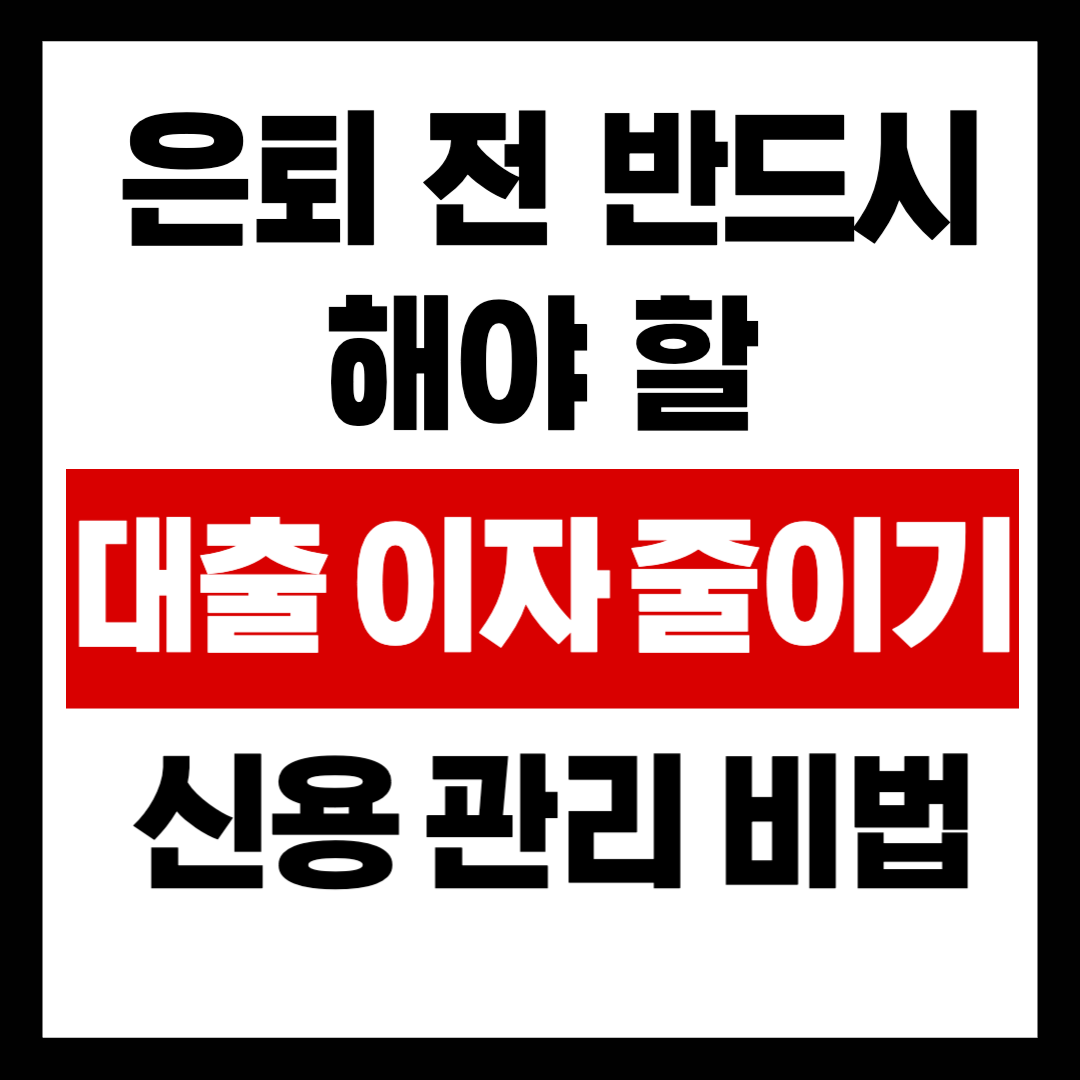버튼 하나 눌렀는데 신용점수 20점 상승? 은퇴 전 반드시 해야 할 '대출 이자 줄이기'와 신용 관리 비법