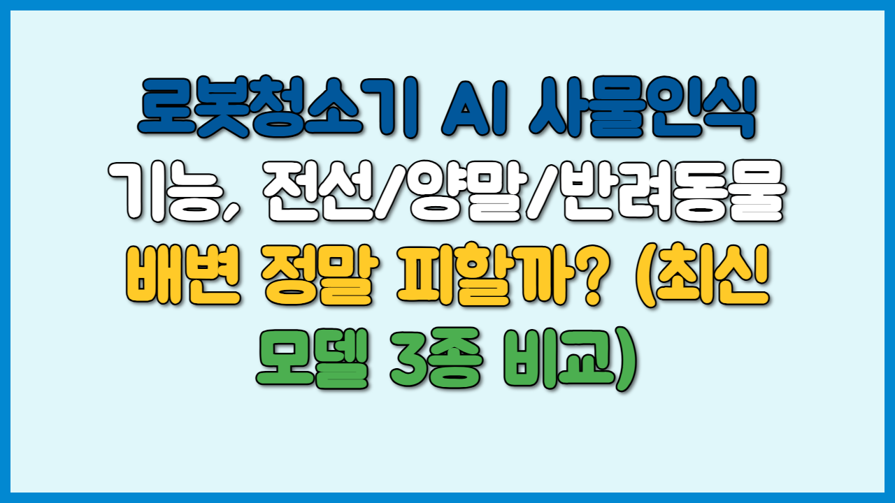 로봇청소기 AI 사물인식 기능, 전선/양말/반려동물 배변 정말 피할까? (최신 모델 3종 비교)