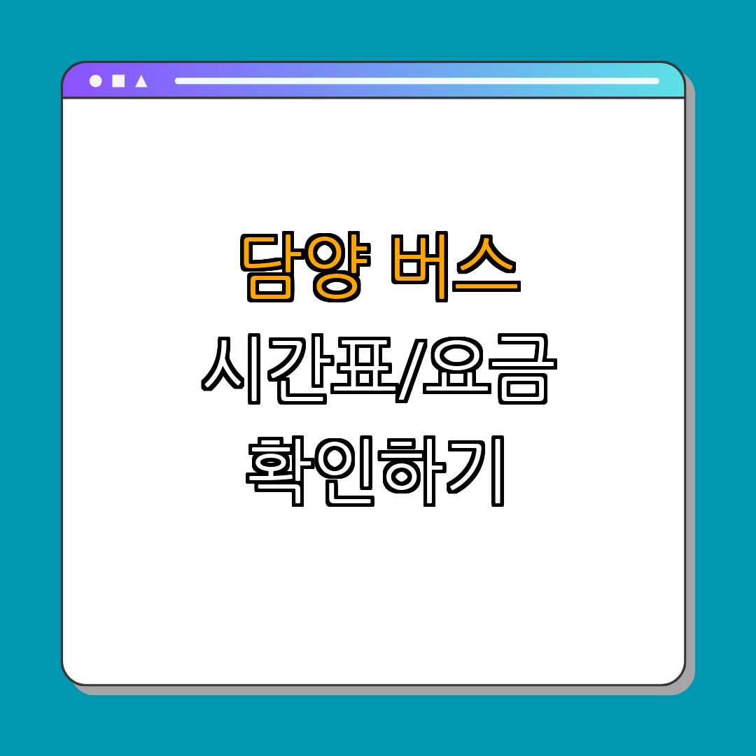 담양 고속버스 및 시외버스 시간표 ｜ 요금정보 확인 ｜ 빠른 조회 ｜ 직행버스 안내 ｜ 방문 필수 ｜ 총정리