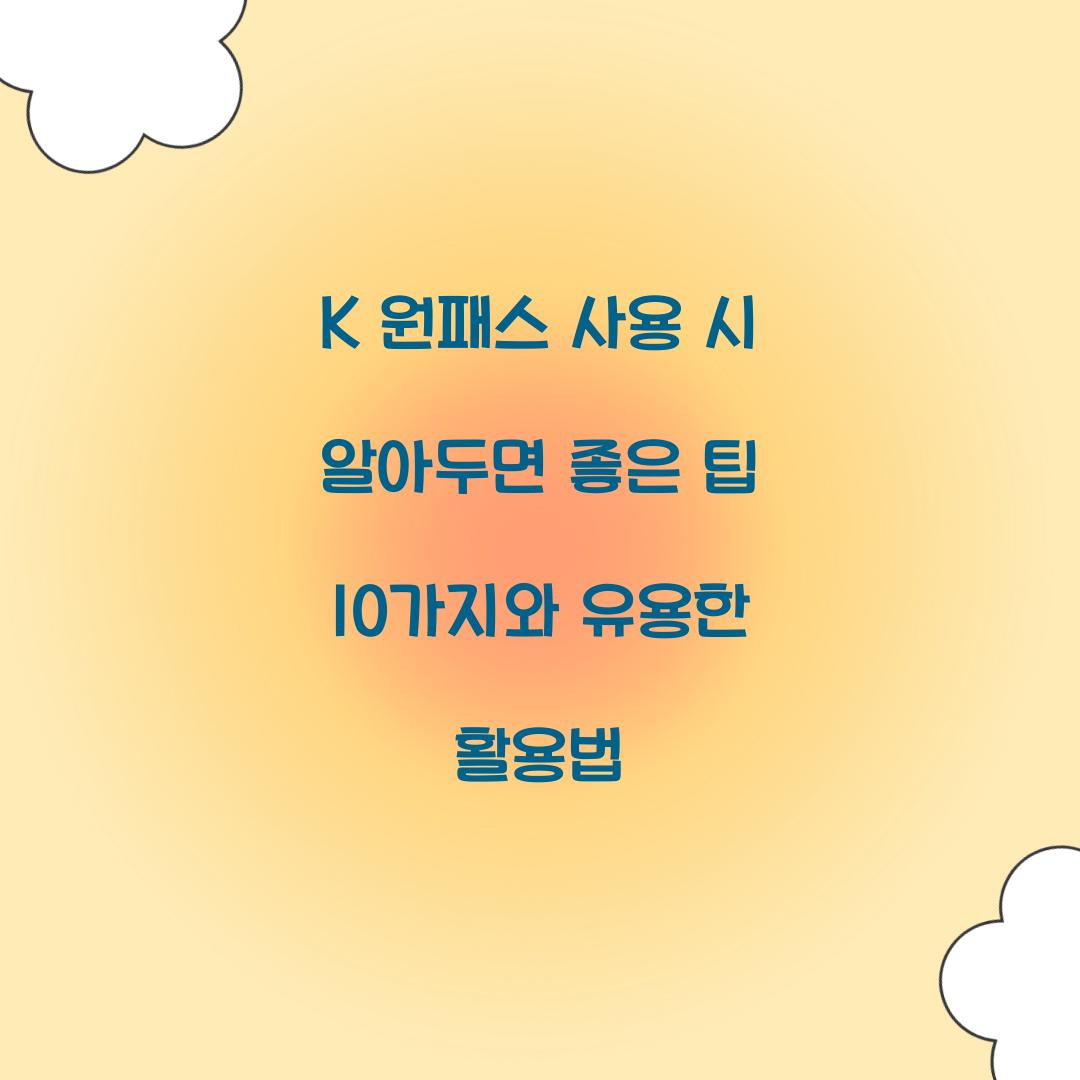 K 원패스 사용 시 알아두면 좋은 팁 10가지