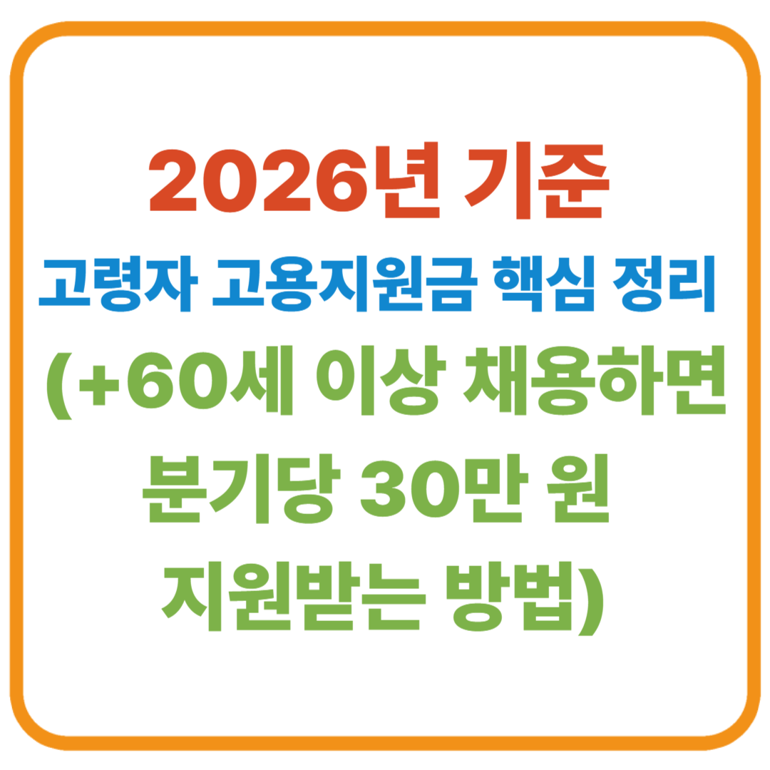 고령자 고용지원금 핵심 정리 (2026년 기준)60세 이상 채용하면 분기당 30만 원 지원받는 방법