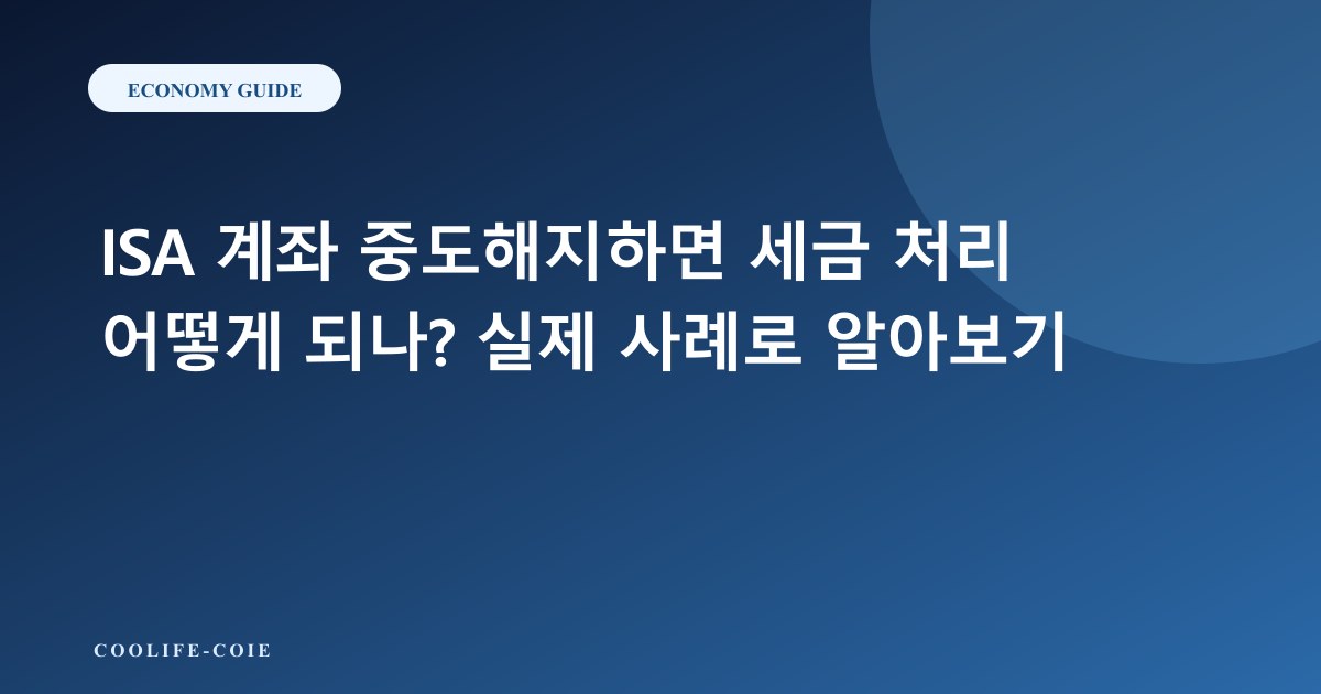 ISA 계좌 중도해지하면 세금 처리 어떻게 되나? 실제 사례로 알아보기