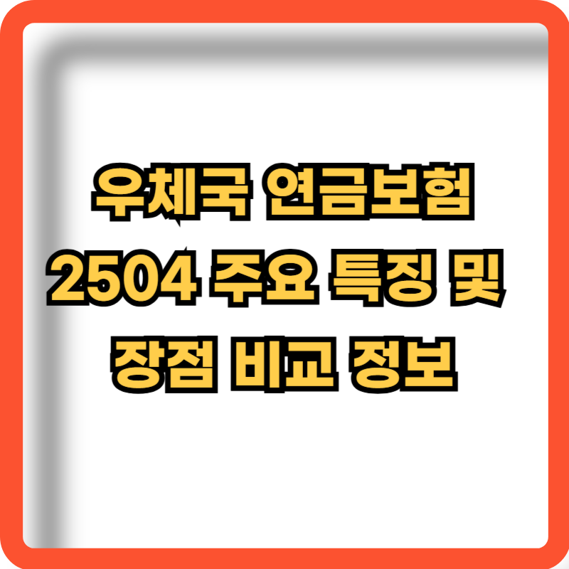 우체국-연금보험-2504-주요특징-장점