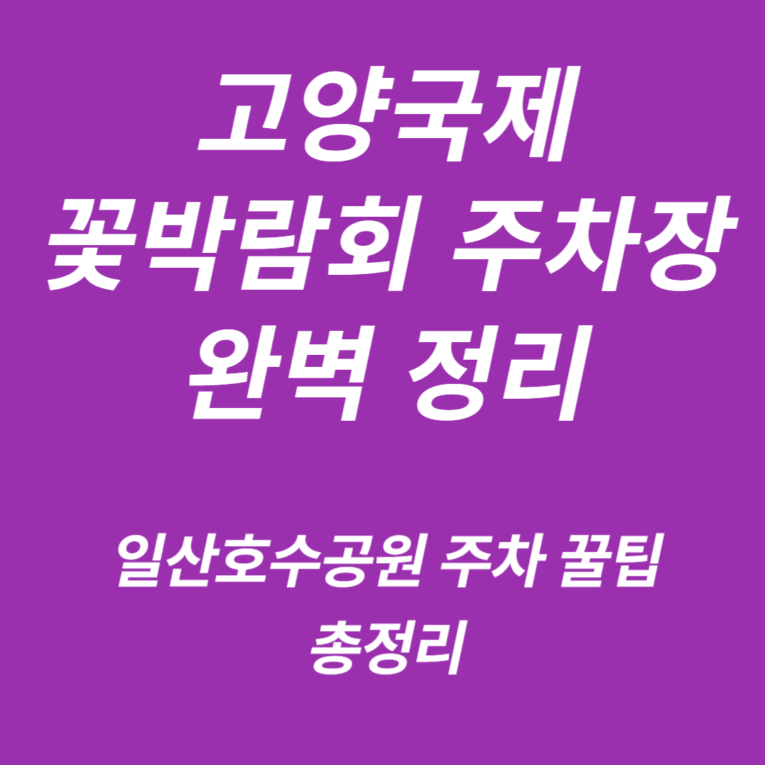 고양국제꽃박람회 사전예매, 주차장 완벽 정리