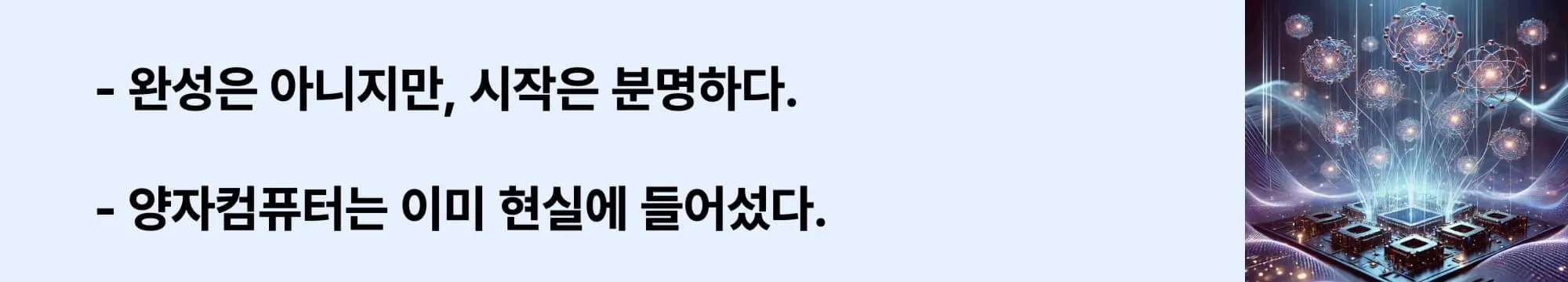 “완성은 아니지만, 시작은 분명하다.", "양자컴퓨터는 이미 현실에 들어섰다.” 라는 문구와 함께 양자 칩 위에 떠 있는 다수의 입자들이 연결된 미래형 양자컴퓨터 시각화 이미지.
