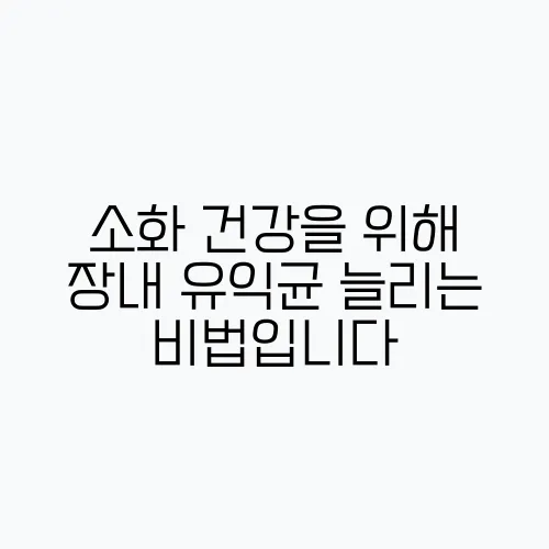 소화 건강을 위해 장내 유익균 늘리는 비법입니다