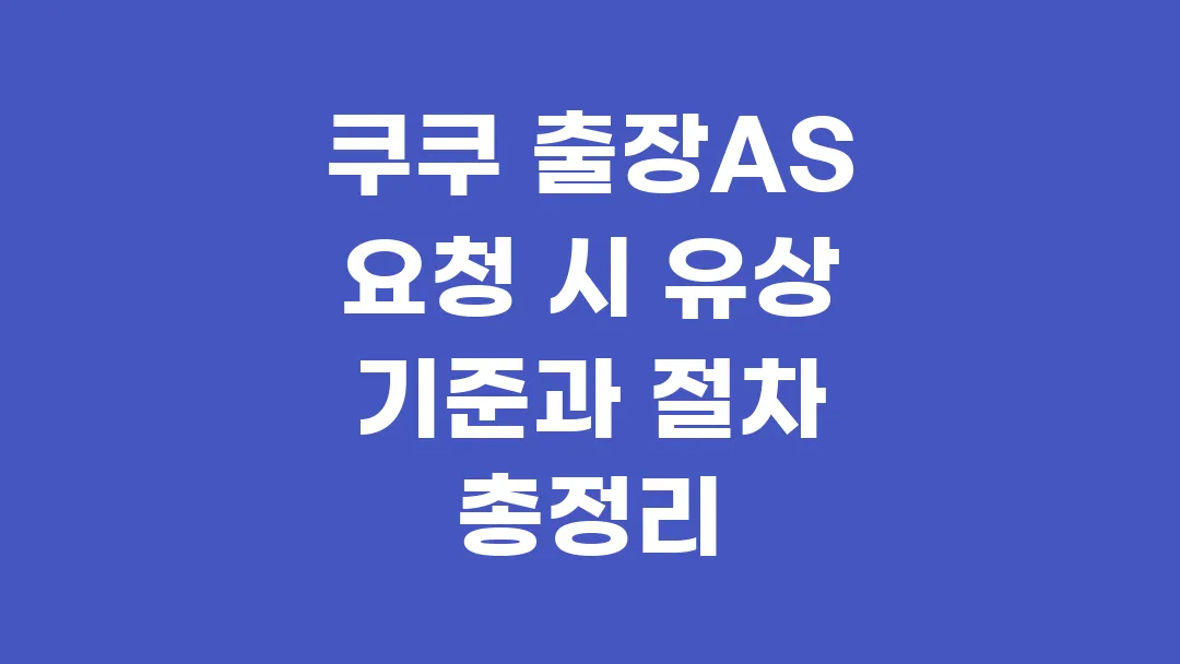 쿠쿠 출장AS 요청 시 유상 기준과 절차 총정리