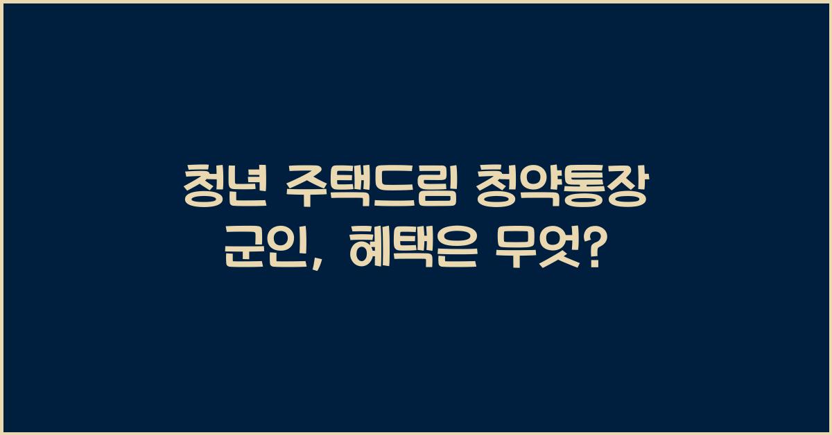 청년 주택드림 청약통장 군인