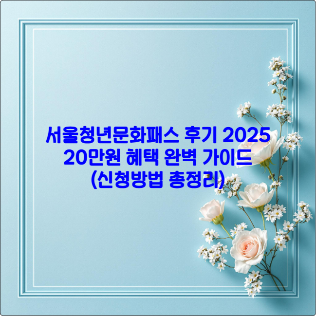 서울청년문화패스 후기 2025 ❘ 20만원 혜택 완벽 가이드 (신청방법 총정리)