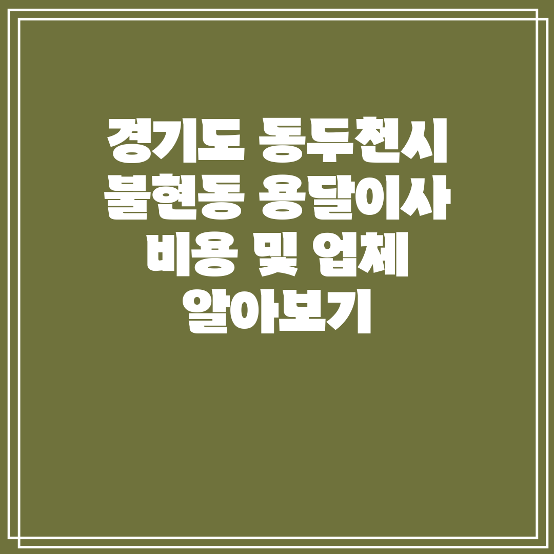 경기도 동두천시 불현동 용달이사 비용 및 업체 알아보기