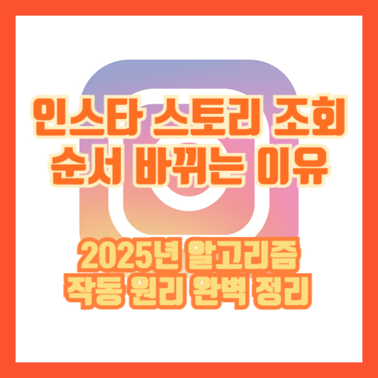 인스타 스토리 조회 순서 바뀌는 이유|2025년 알고리즘 작동 원리 완벽 정리