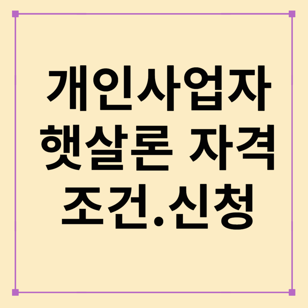 개인사업자 햇살론 자격조건 완벽 정리! 지금 당장 신청 가능한 조건은?