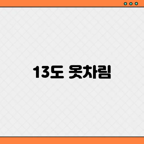 13도 옷차림, 봄 기옴별 옷차림 코디 가이드