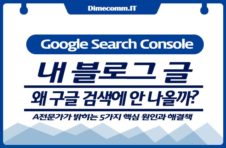 내 블로그 글, 왜 구글 검색에 안 나올까?(전문가가 밝히는 5가지 핵심 원인과 해결책)
