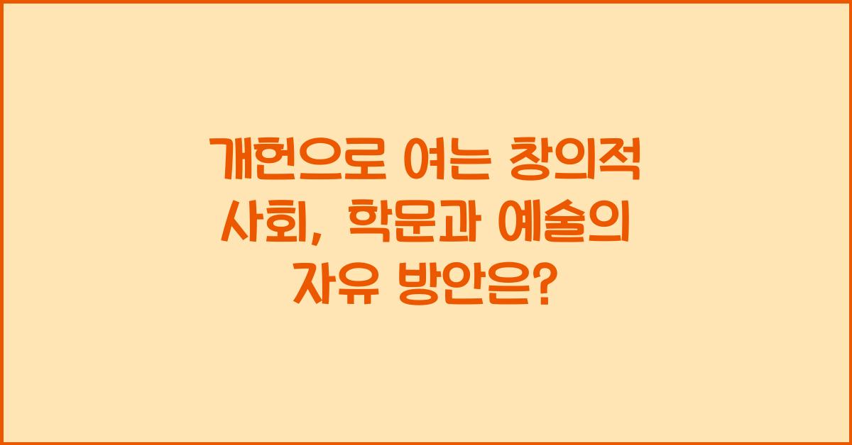 개헌, 학문과 예술의 자유, 창의적인 사회 조성 방안은?