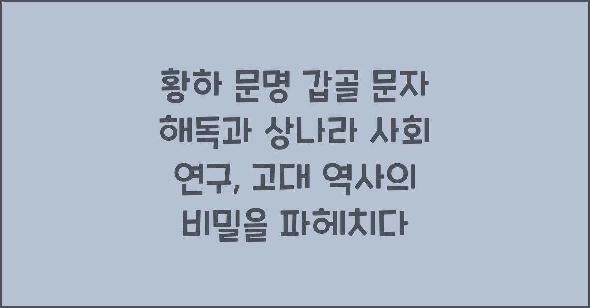 황하 문명 갑골 문자 해독과 상나라 사회 연구