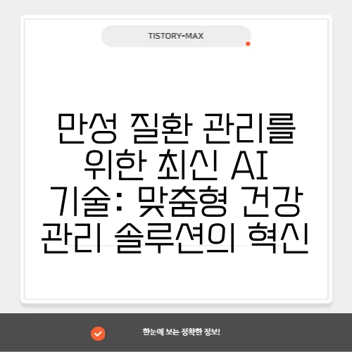 만성 질환 관리를 위한 최신 AI 기술: 맞춤형 건강 관리 솔루션의 혁신