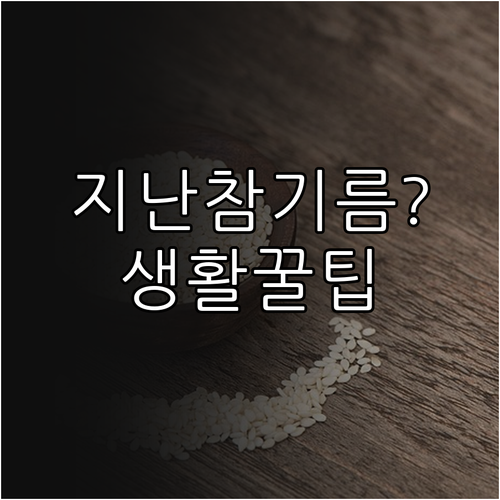 참기름 유통기한 지나도 아깝지 않게 ..