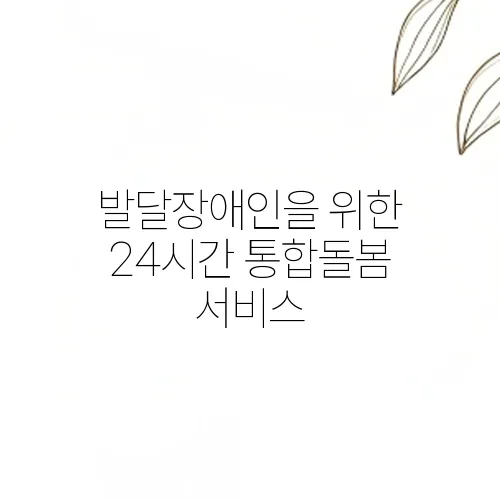 발달장애인을 위한 24시간 통합돌봄 서비스, 신청방법은?