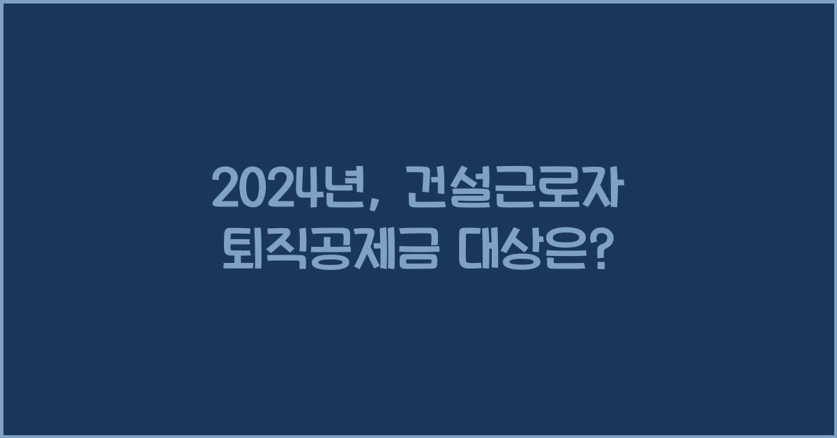 건설근로자 퇴직공제금 대상