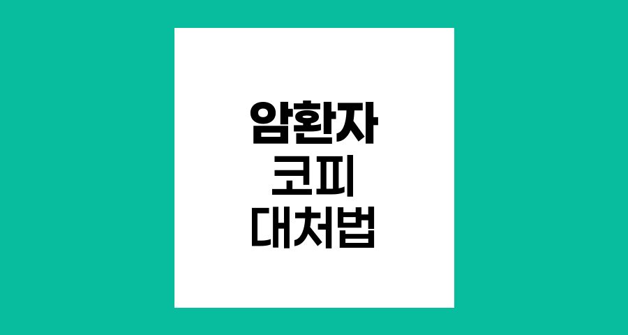 암환자 코피 대처법과 예방 전략