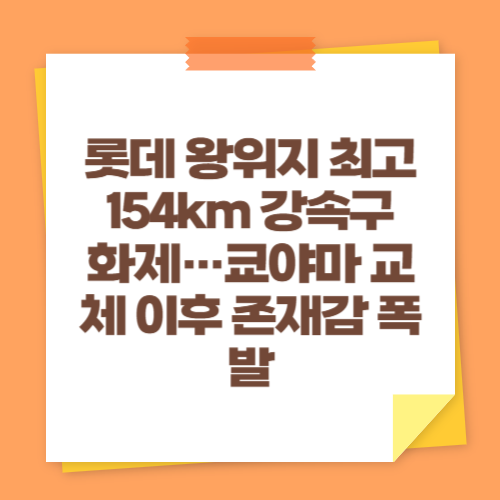 롯데 왕위지 최고 154km 강속구 화제&hellip;쿄야마 교체 이후 존재감 폭발