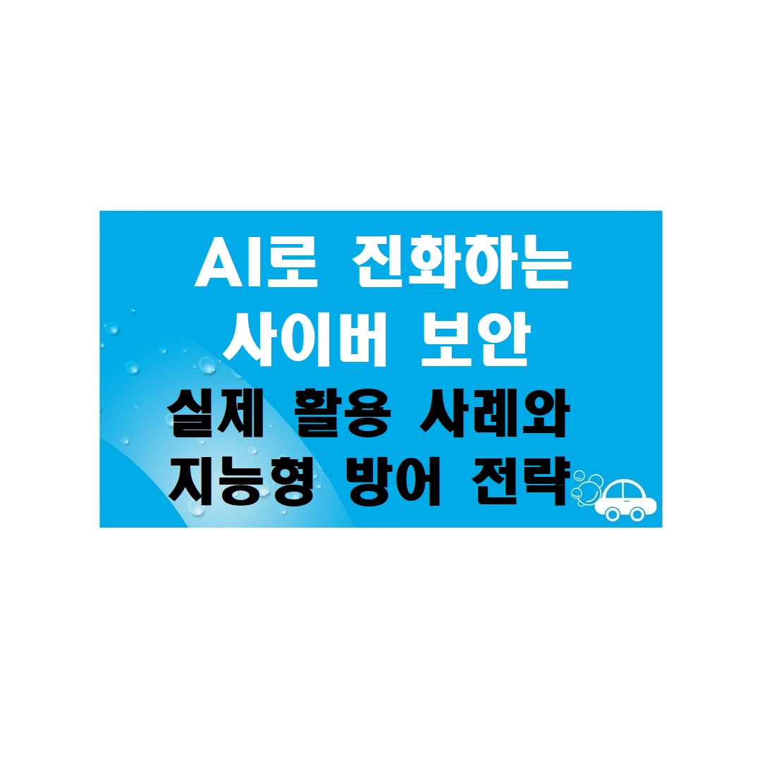 AI로 진화하는 사이버 보안: 실제 활용 사례와 지능형 방어 전략