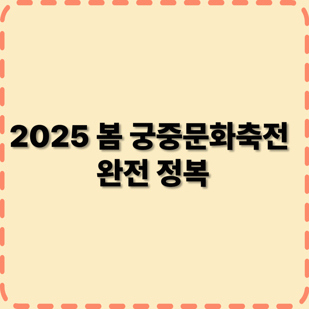 2025 봄 궁중문화축전 완전 정복
