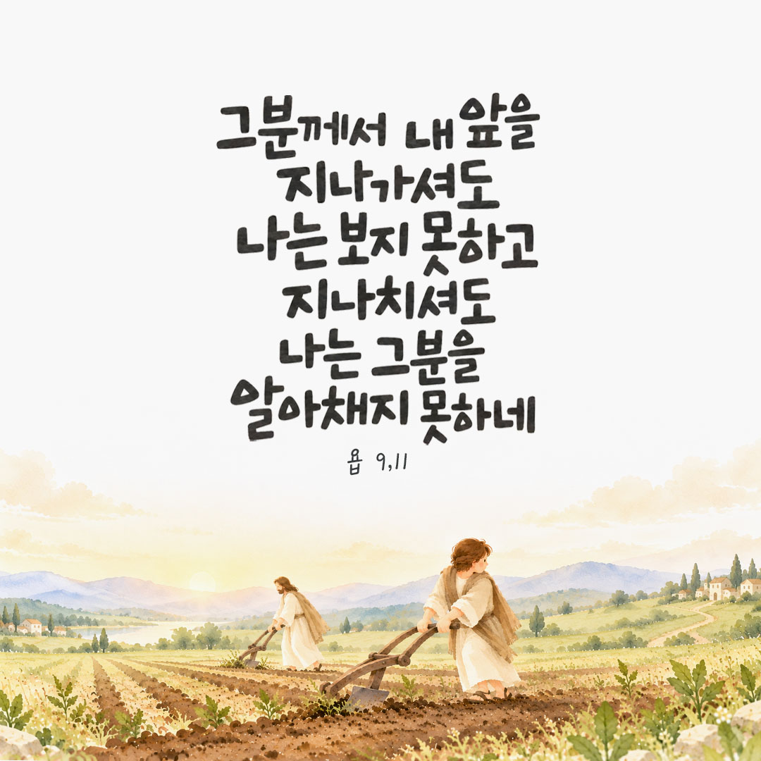 그분께서 내 앞을 지나가셔도 나는 보지 못하고 지나치셔도 나는 그분을 알아채지 못하네. (욥 9,11) 말씀카드 이미지
