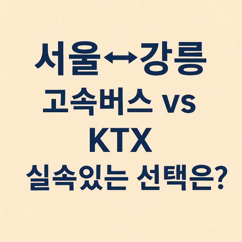 서울↔강릉 고속버스 vs KTX – 실속있는 선택은?