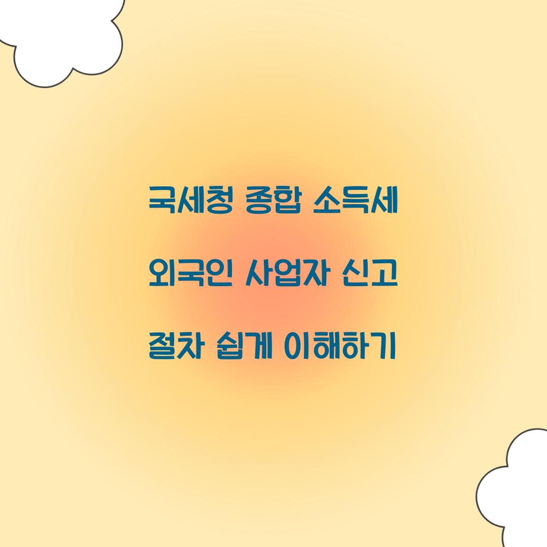 국세청 종합 소득세 외국인 사업자 신고 절차