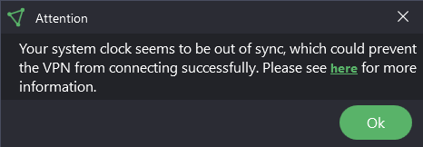 Attention
Your system clock seems to be out of sync, which could prevent the VPN from connecting successfully. Please see here for more information.