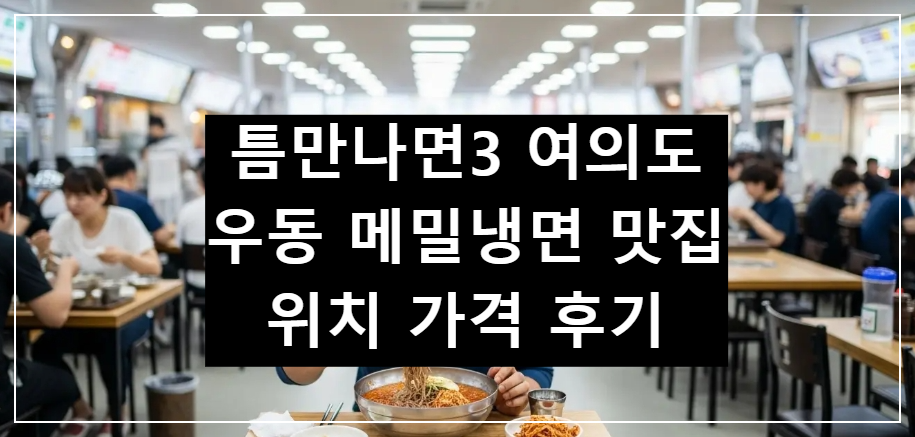 틈만나면3 영등포구 여의도동 맛집 청수우동메밀냉면 식당 위치 가격 후기