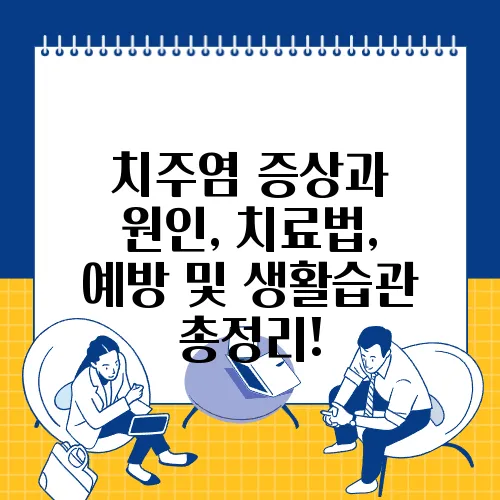 치주염 증상과 원인, 치료법, 예방 및 생활습관 총정리!