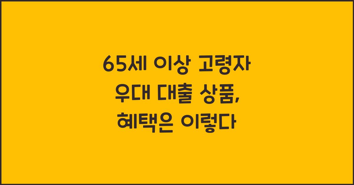 65세 이상 고령자 우대 대출 상품
