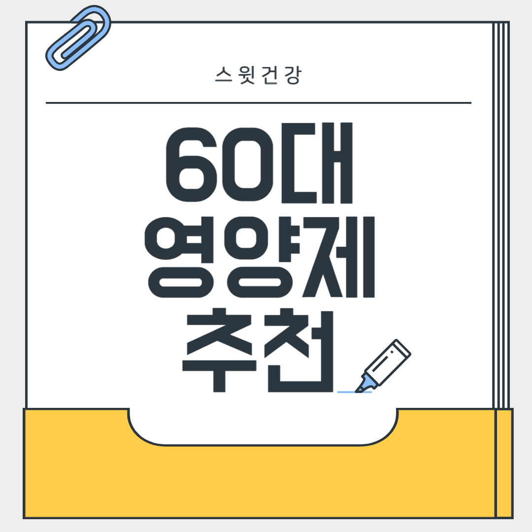 60대 영양제 추천, 전문가가 알려주는 꼭 필요한 리스트!