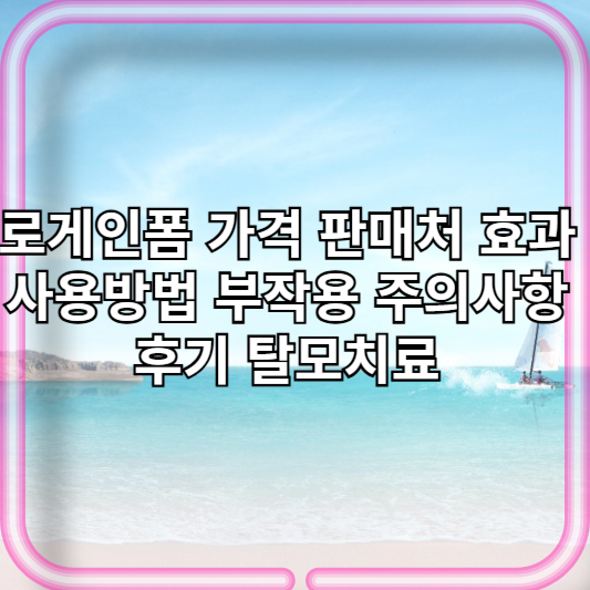 로게인폼 가격 판매처 효과 사용방법 부작용 주의사항 후기 탈모치료 다시자라는 머리