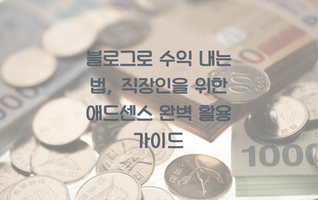 블로그로 수익 내는 법: 직장인을 위한 애드센스 수익화 가이드