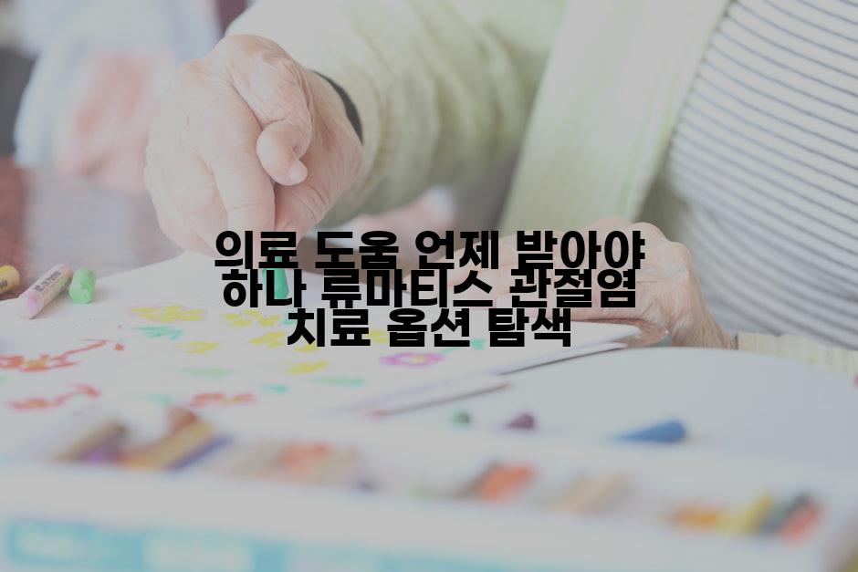 의료 도움 언제 받아야 하나 류마티스 관절염 치료 옵션 탐색